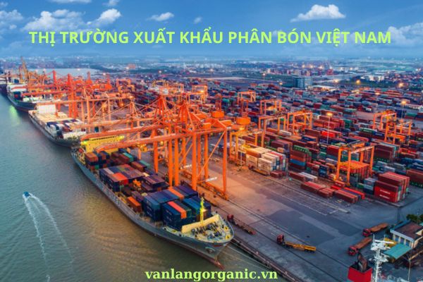 Thị trường xuất khẩu phân bón Việt nam năm 2023 ra thế giới